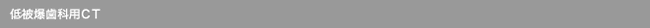 低被爆歯科用ＣＴ